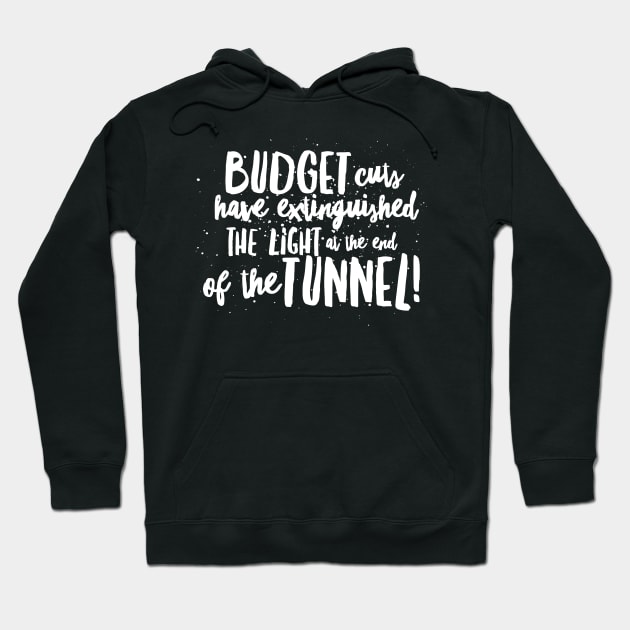 BUDGET Cuts have Extinguished the LIGHT at the end of the TUNNEL! Hoodie by JustSayin'Patti'sShirtStore